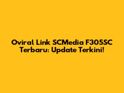 Oviral Link SCMedia F305SC Terbaru: Update Terkini!