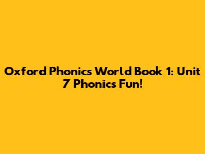 Oxford Phonics World Book 1: Unit 7 Phonics Fun!