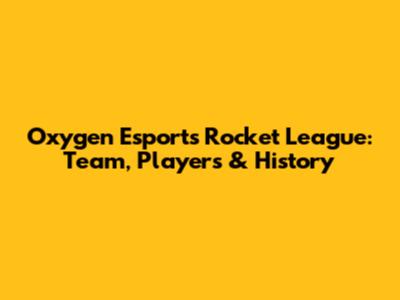 Oxygen Esports Rocket League: Team, Players & History