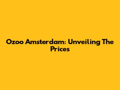 Ozoo Amsterdam: Unveiling The Prices