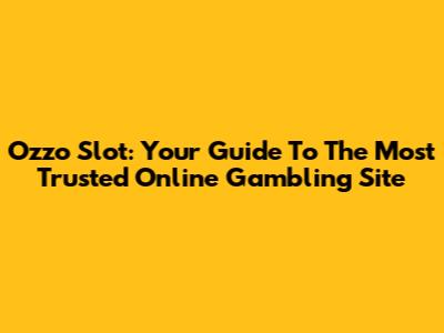 Ozzo Slot: Your Guide To The Most Trusted Online Gambling Site