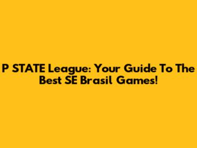 P*STATE League: Your Guide To The Best SE Brasil Games!