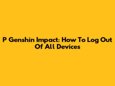 P Genshin Impact: How To Log Out Of All Devices