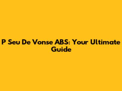 P Seu De Vonse ABS: Your Ultimate Guide