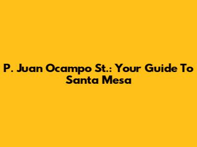 P. Juan Ocampo St.: Your Guide To Santa Mesa