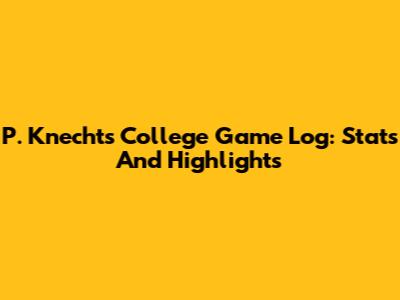 P. Knecht's College Game Log: Stats And Highlights