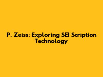P. Zeiss: Exploring SEI Scription Technology