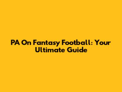 PA On Fantasy Football: Your Ultimate Guide