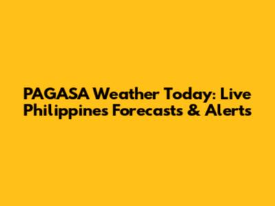 PAGASA Weather Today: Live Philippines Forecasts & Alerts