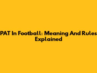 PAT In Football: Meaning And Rules Explained