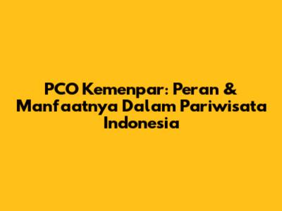 PCO Kemenpar: Peran & Manfaatnya Dalam Pariwisata Indonesia