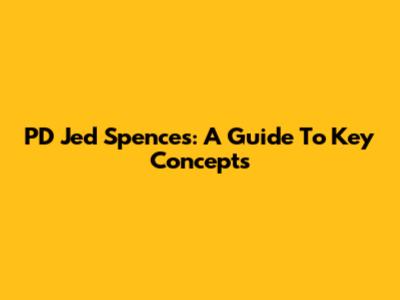 PD Jed Spences: A Guide To Key Concepts