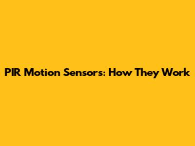 PIR Motion Sensors: How They Work