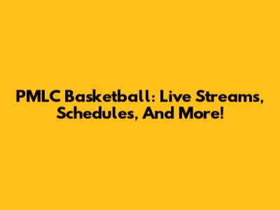 PMLC Basketball: Live Streams, Schedules, And More!