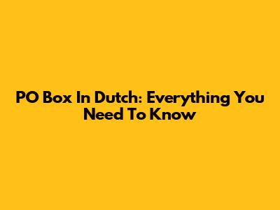 PO Box In Dutch: Everything You Need To Know