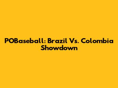 POBaseball: Brazil Vs. Colombia Showdown