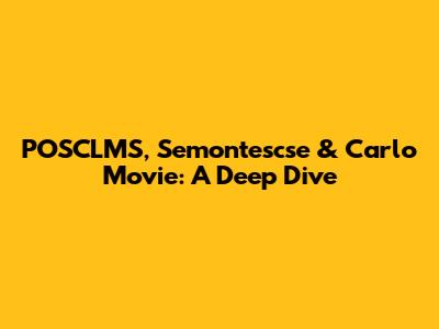 POSCLMS, Semontescse & Carlo Movie: A Deep Dive