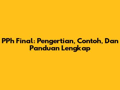 PPh Final: Pengertian, Contoh, Dan Panduan Lengkap