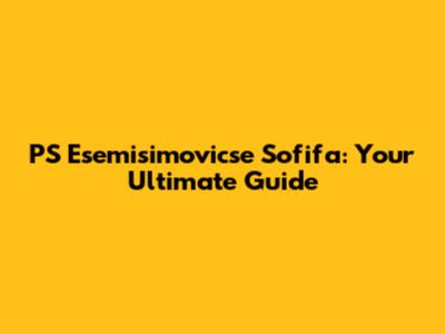 PS Esemisimovicse Sofifa: Your Ultimate Guide