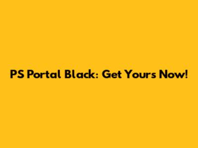 PS Portal Black: Get Yours Now!