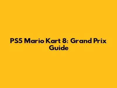 PS5 Mario Kart 8: Grand Prix Guide
