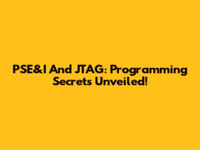 PSE&I And JTAG: Programming Secrets Unveiled!