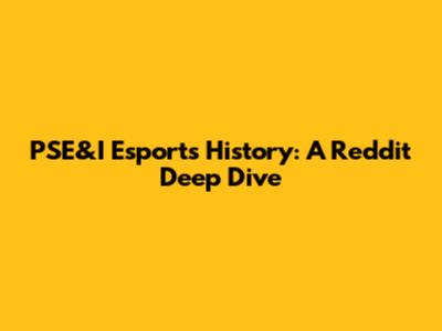 PSE&I Esports History: A Reddit Deep Dive