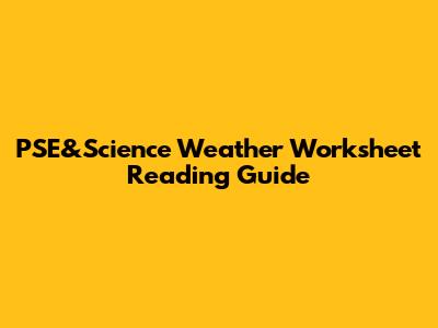 PSE&Science Weather Worksheet Reading Guide