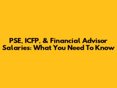 PSE, ICFP, & Financial Advisor Salaries: What You Need To Know