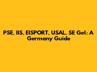 PSE, IIS, EISPORT, USAL, SE Gel: A Germany Guide