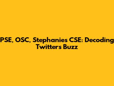 PSE, OSC, Stephanie's CSE: Decoding Twitter's Buzz