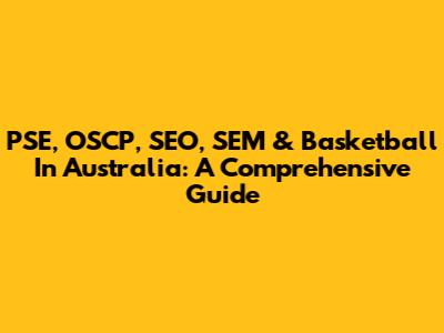 PSE, OSCP, SEO, SEM & Basketball In Australia: A Comprehensive Guide