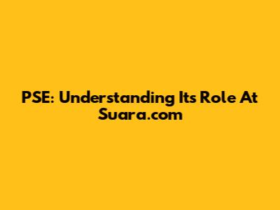 PSE: Understanding Its Role At Suara.com