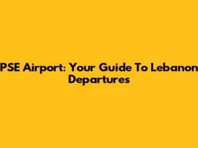 PSE Airport: Your Guide To Lebanon Departures