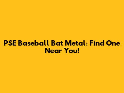 PSE Baseball Bat Metal: Find One Near You!