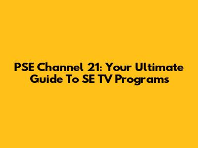 PSE Channel 21: Your Ultimate Guide To SE TV Programs