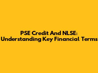 PSE Credit And NLSE: Understanding Key Financial Terms