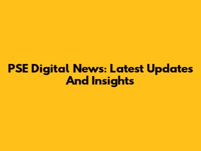PSE Digital News: Latest Updates And Insights