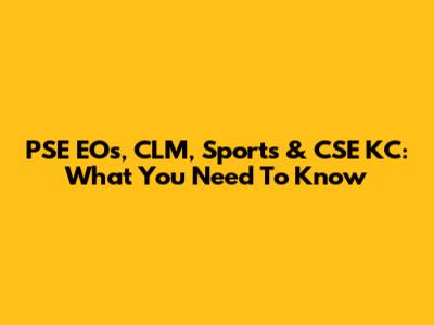 PSE EOs, CLM, Sports & CSE KC: What You Need To Know