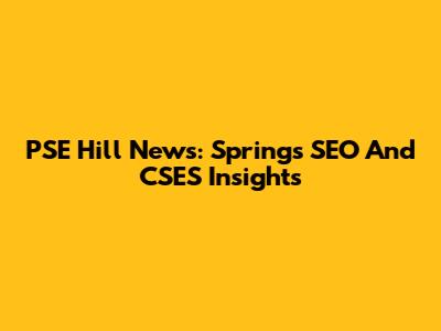 PSE Hill News: Springs' SEO And CSES Insights