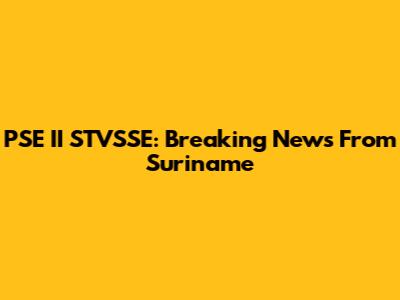 PSE II STVSSE: Breaking News From Suriname