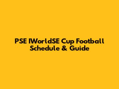 PSE IWorldSE Cup Football Schedule & Guide