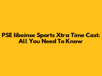 PSE Iibeinse Sports Xtra Time Cast: All You Need To Know