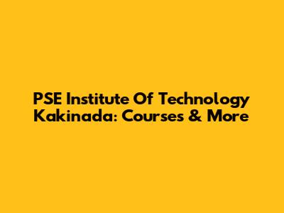 PSE Institute Of Technology Kakinada: Courses & More