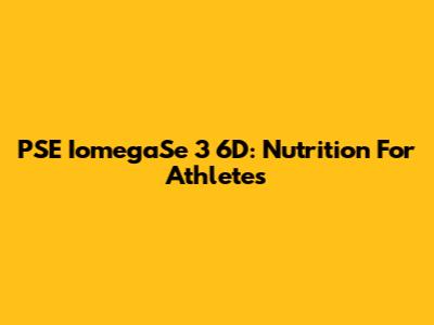 PSE IomegaSe 3 6D: Nutrition For Athletes