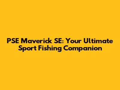 PSE Maverick SE: Your Ultimate Sport Fishing Companion