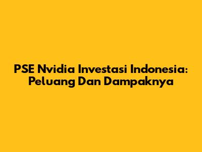 PSE Nvidia Investasi Indonesia: Peluang Dan Dampaknya