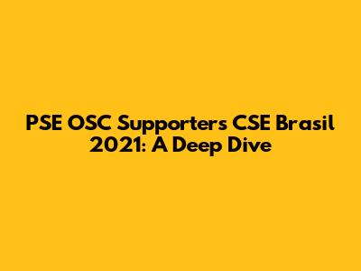 PSE OSC Supporters CSE Brasil 2021: A Deep Dive