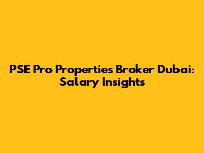 PSE Pro Properties Broker Dubai: Salary Insights