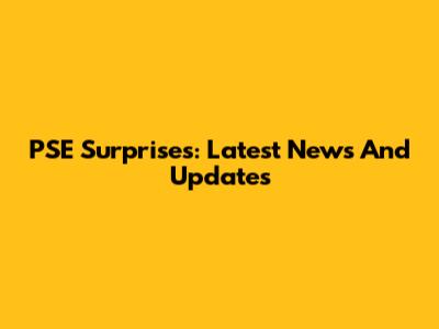 PSE Surprises: Latest News And Updates